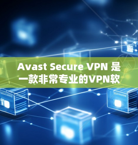 Avast Secure VPN 是一款非常专业的VPN软件，支持多种加密方式，旨在提供安全、快速的VPN服务。以下是使用 Avast Secure VPN 的基本步骤