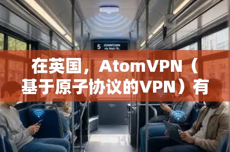 在英国,AtomVPN(基于原子协议的VPN)有多个节点和合作伙伴,这些节点负责提供安全的VPN服务。以下是一些主要的英国原子VPN节点 在英国,AtomVPN(基于原子协议的VPN)有多个节点和合作伙伴,这些节点负责提供安全的VPN服务。以下是一些主要的英国原子VPN节点