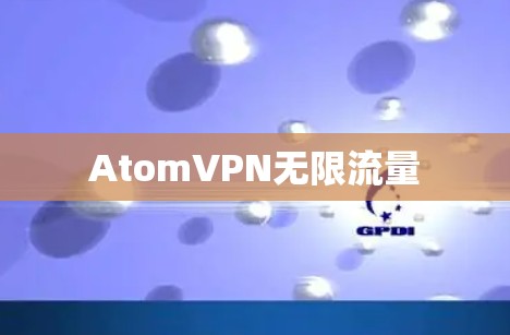 AtomVPN无限流量 AtomVPN无限流量