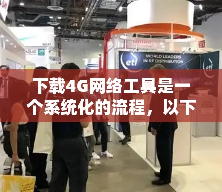 下载4G网络工具是一个系统化的流程,以下是详细的步骤指南 下载4G网络工具是一个系统化的流程,以下是详细的步骤指南
