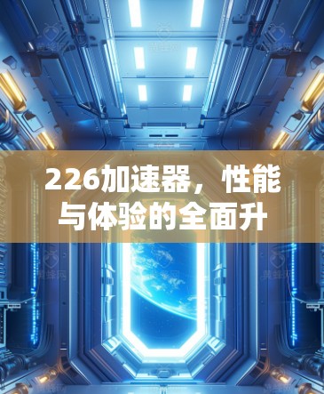 226加速器，性能与体验的全面升级