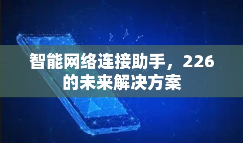 智能网络连接助手,226的未来解决方案 智能网络连接助手,226的未来解决方案