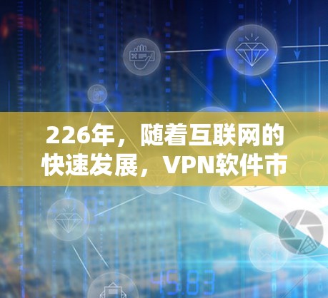 226年，随着互联网的快速发展，VPN软件市场也在不断更新和扩展。以下是226年热门VPN软件下载的合集推荐，涵盖了多种类型的软件，适合不同需求的用户