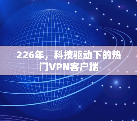 226年，科技驱动下的热门VPN客户端