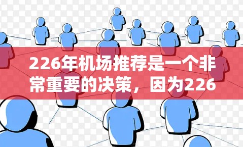 226年机场推荐是一个非常重要的决策，因为226年国际航班的增加和航空公司的扩展可能会带来更多的选择和机遇。以下是根据国际航班量和航空公司的需求，为226年推荐的机场和周边城市