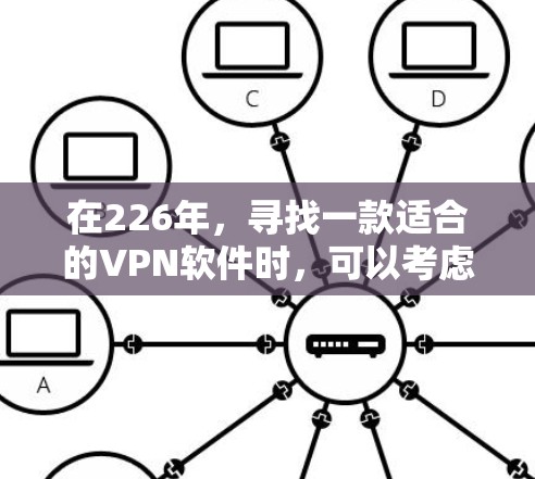 在226年,寻找一款适合的VPN软件时,可以考虑以下几个主要选项 在226年,寻找一款适合的VPN软件时,可以考虑以下几个主要选项