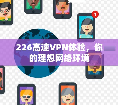 226高速VPN体验,你的理想网络环境 226高速VPN体验,你的理想网络环境