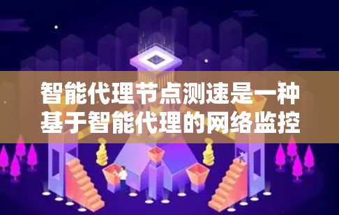 智能代理节点测速是一种基于智能代理的网络监控和优化工具,通常用于检测和优化网络性能。以下是关于智能代理节点测速的详细总结 智能代理节点测速是一种基于智能代理的网络监控和优化工具,通常用于检测和优化网络性能。以下是关于智能代理节点测速的详细总结