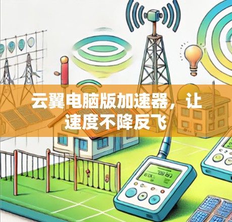 云翼电脑版加速器,让速度不降反飞 云翼电脑版加速器,让速度不降反飞