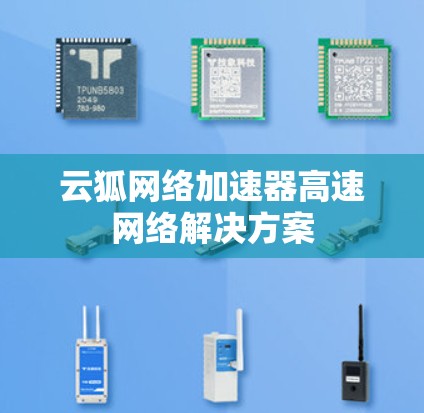 云狐网络加速器高速网络解决方案 云狐网络加速器高速网络解决方案