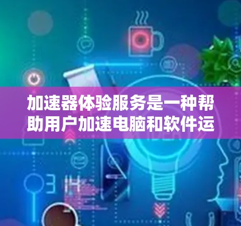 加速器体验服务是一种帮助用户加速电脑和软件运行速度的工具。它通过设置加速参数、调整性能设置等方式,提升任务的执行效率,通常不需要购买硬件设备。以下是对加速器体验服务的详细分析 加速器体验服务是一种帮助用户加速电脑和软件运行速度的工具。它通过设置加速参数、调整性能设置等方式,提升任务的执行效率,通常不需要购买硬件设备。以下是对加速器体验服务的详细分析