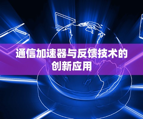 通信加速器与反馈技术的创新应用