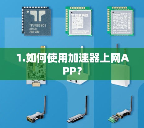 1.如何使用加速器上网APP? 1.如何使用加速器上网APP?