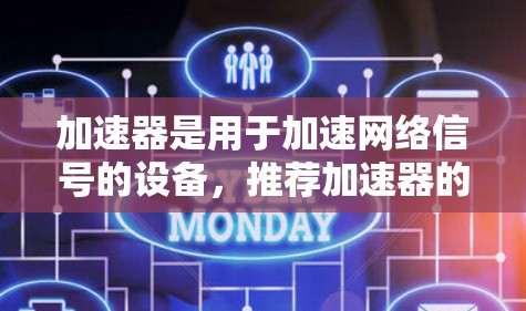 加速器是用于加速网络信号的设备,推荐加速器的内容通常基于多个因素,包括地理位置、网络类型、功能需求和用户预算。以下是一个整合后的推荐列表,涵盖不同地区的加速器推荐和相关考虑因素 加速器是用于加速网络信号的设备,推荐加速器的内容通常基于多个因素,包括地理位置、网络类型、功能需求和用户预算。以下是一个整合后的推荐列表,涵盖不同地区的加速器推荐和相关考虑因素