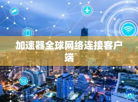 加速器全球网络连接客户端 加速器全球网络连接客户端