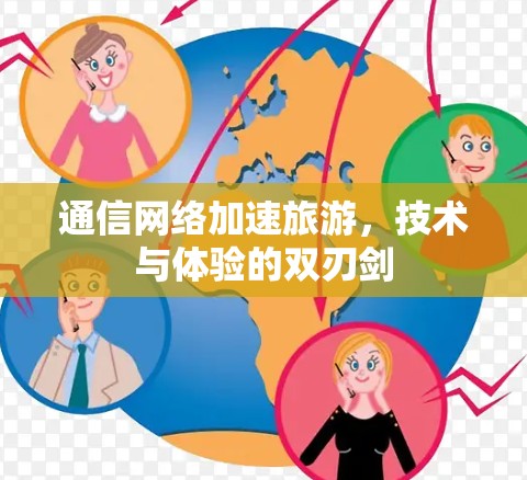 通信网络加速旅游,技术与体验的双刃剑 通信网络加速旅游,技术与体验的双刃剑