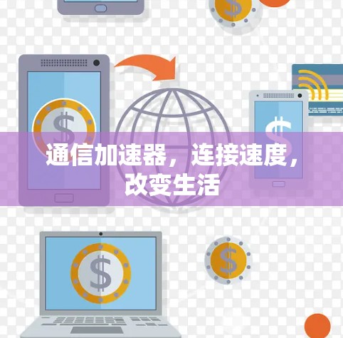 通信加速器,连接速度,改变生活 通信加速器,连接速度,改变生活